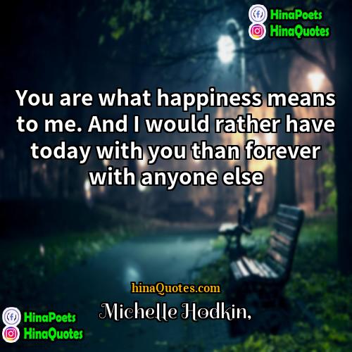 Michelle Hodkin Quotes | You are what happiness means to me.